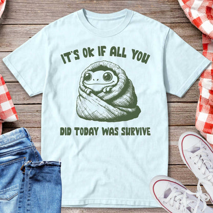 It’s Ok If All You Did Was Survive T-Shirt
