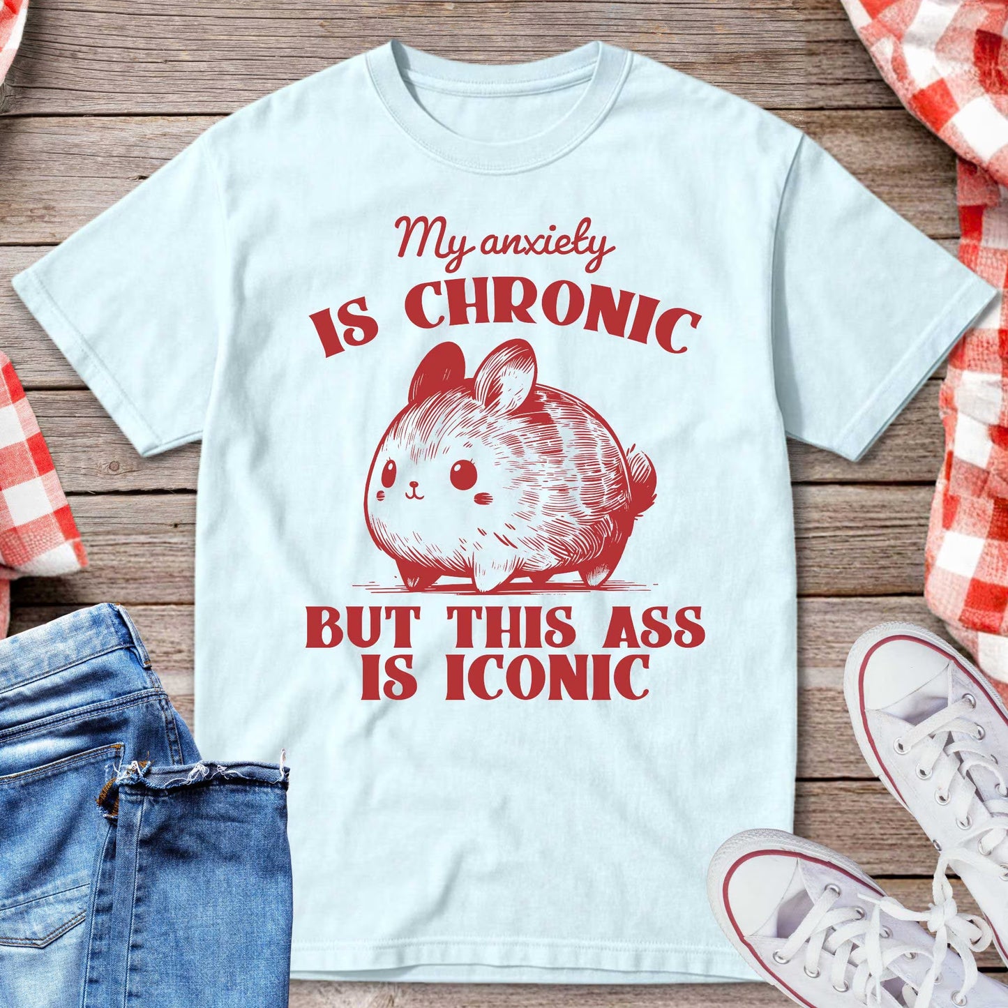 My Anxiety Is Chronic But This Ass Is Iconic T-Shirt