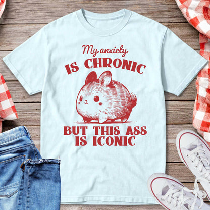 My Anxiety Is Chronic But This Ass Is Iconic T-Shirt