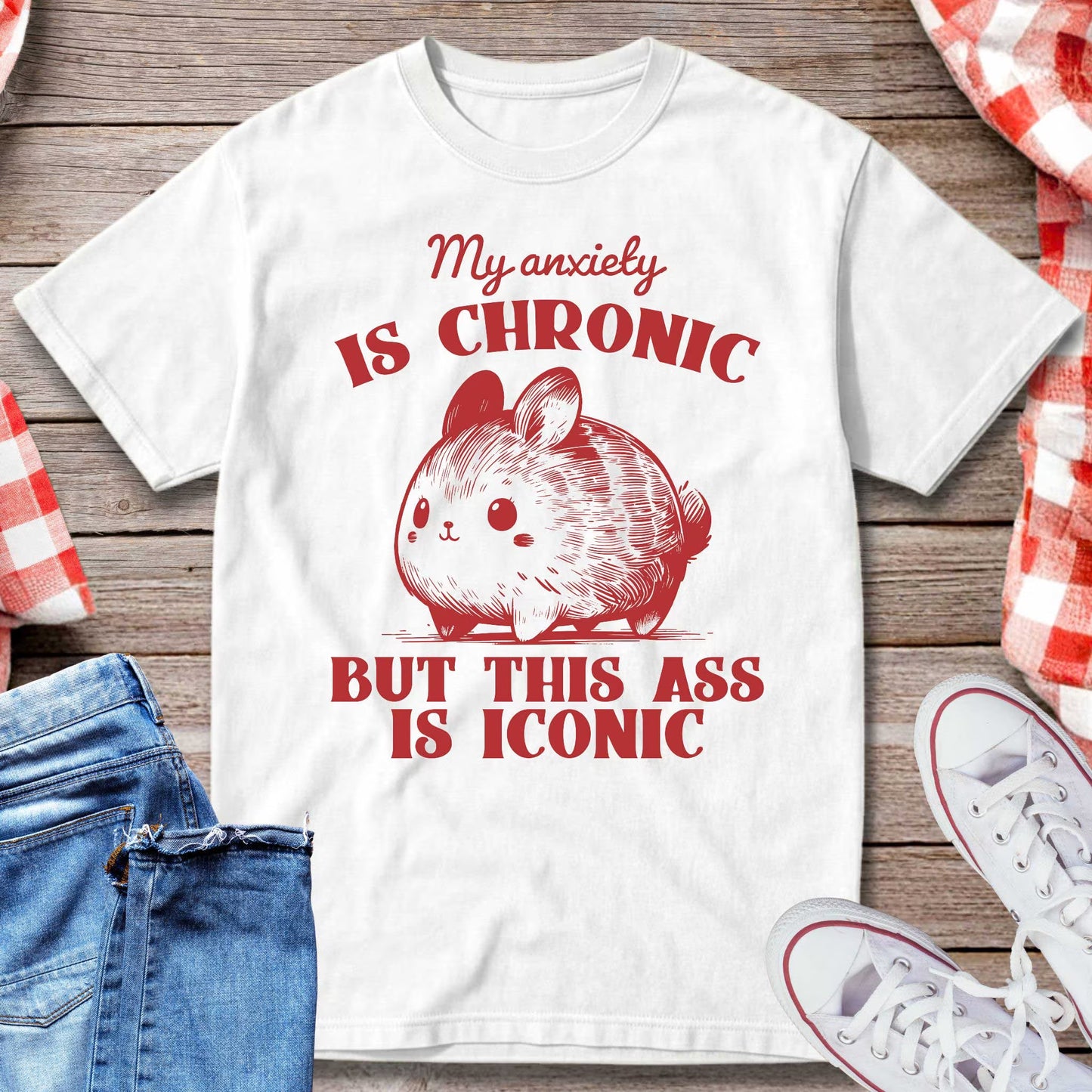 My Anxiety Is Chronic But This Ass Is Iconic T-Shirt
