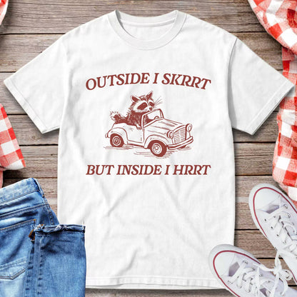 Outside I Skrrt But Inside I Hrrt T-Shirt