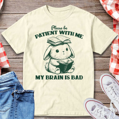 Please Be Patient With Me My Brain Is Bad T-Shirt