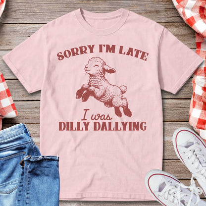 Sorry I’m Late I Was Dilly Dallying T-Shirt
