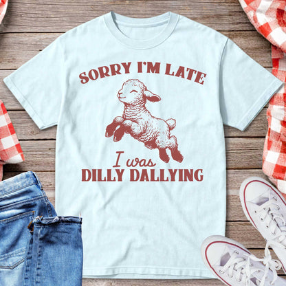 Sorry I’m Late I Was Dilly Dallying T-Shirt