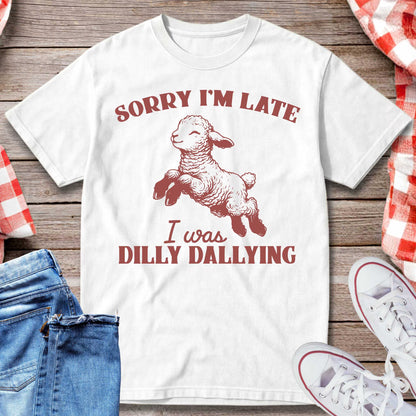 Sorry I’m Late I Was Dilly Dallying T-Shirt