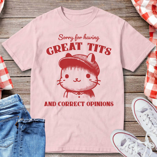 Sorry for Having Great Tts and Correct Opinions T-Shirt