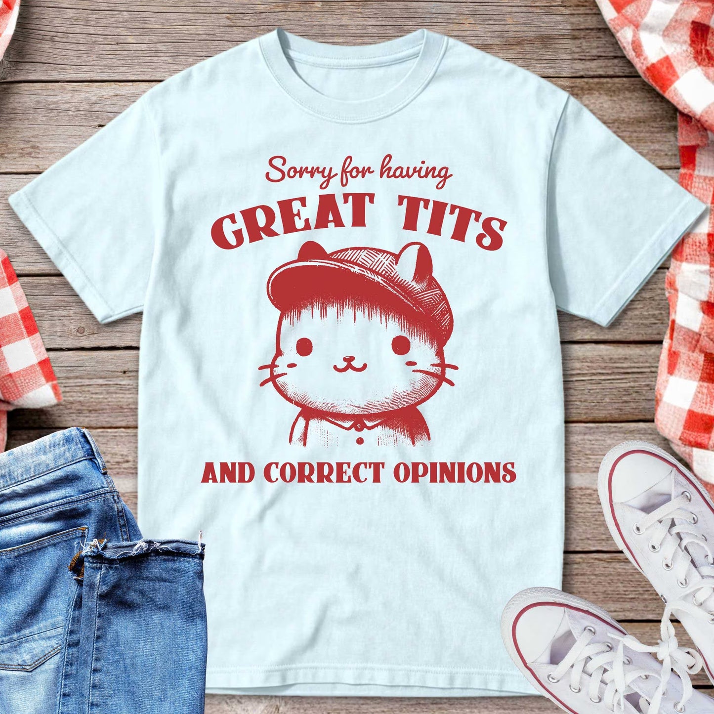 Sorry for Having Great Tts and Correct Opinions T-Shirt