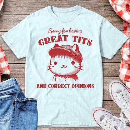 Sorry for Having Great Tts and Correct Opinions T-Shirt