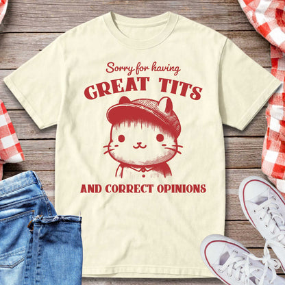 Sorry for Having Great Tts and Correct Opinions T-Shirt
