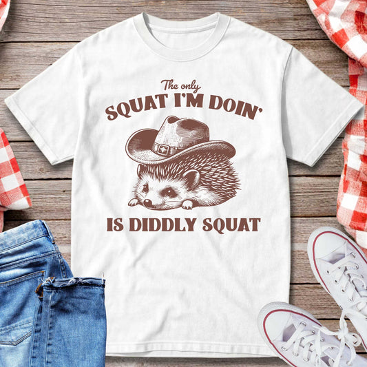 The Only Squat I’m Doin’ Is Diddly Squat T-Shirt