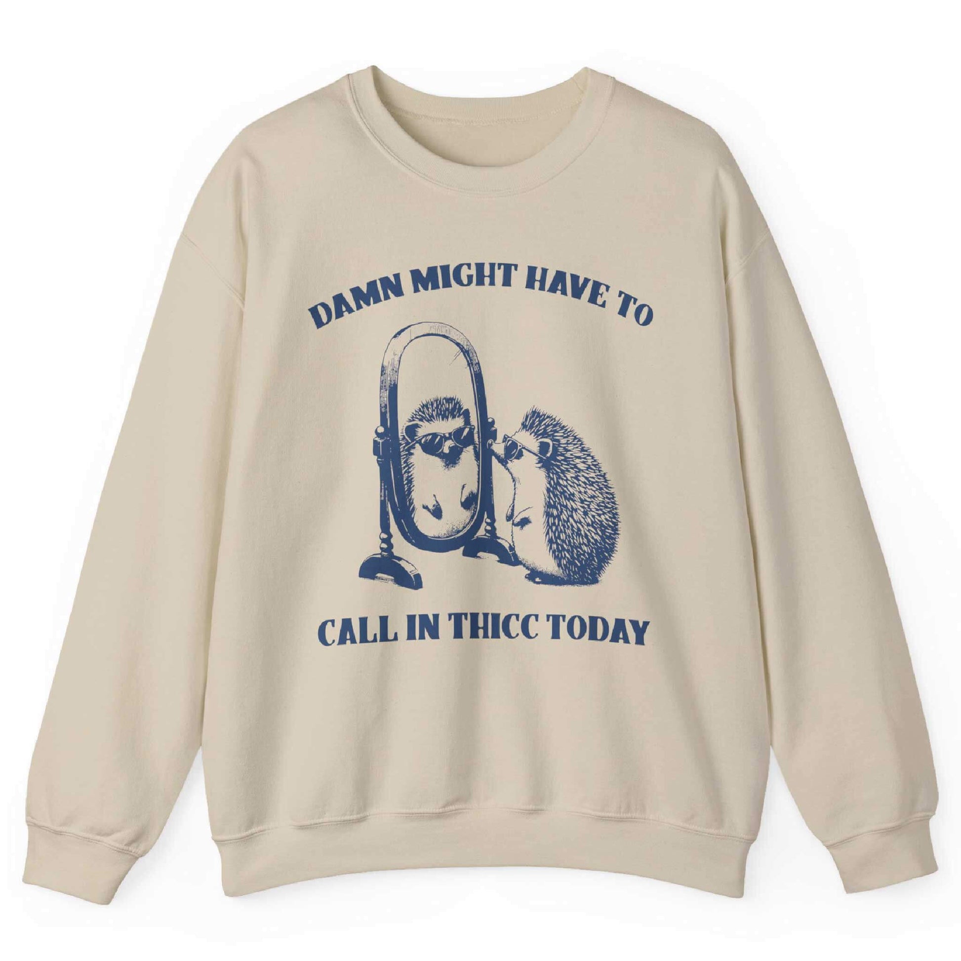 Sand sweatshirt with hedgehog mirror graphic and “Damn Might Have to Call In Thicc Today” text – front view, by Shirtcasm