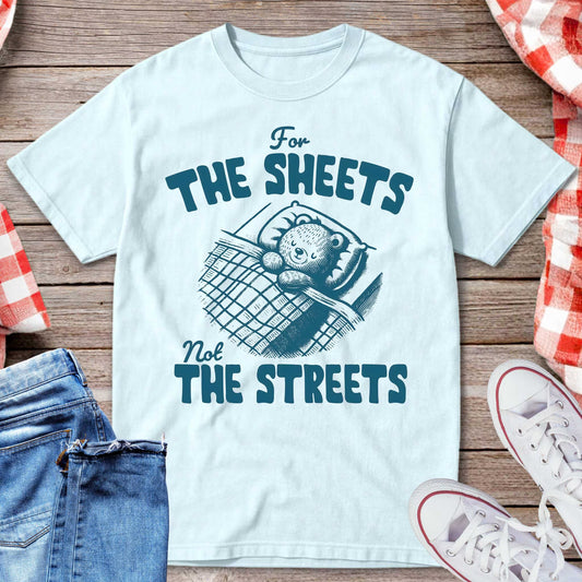 For the Sheets Not the Streets T-Shirt