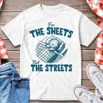 For the Sheets Not the Streets T-Shirt