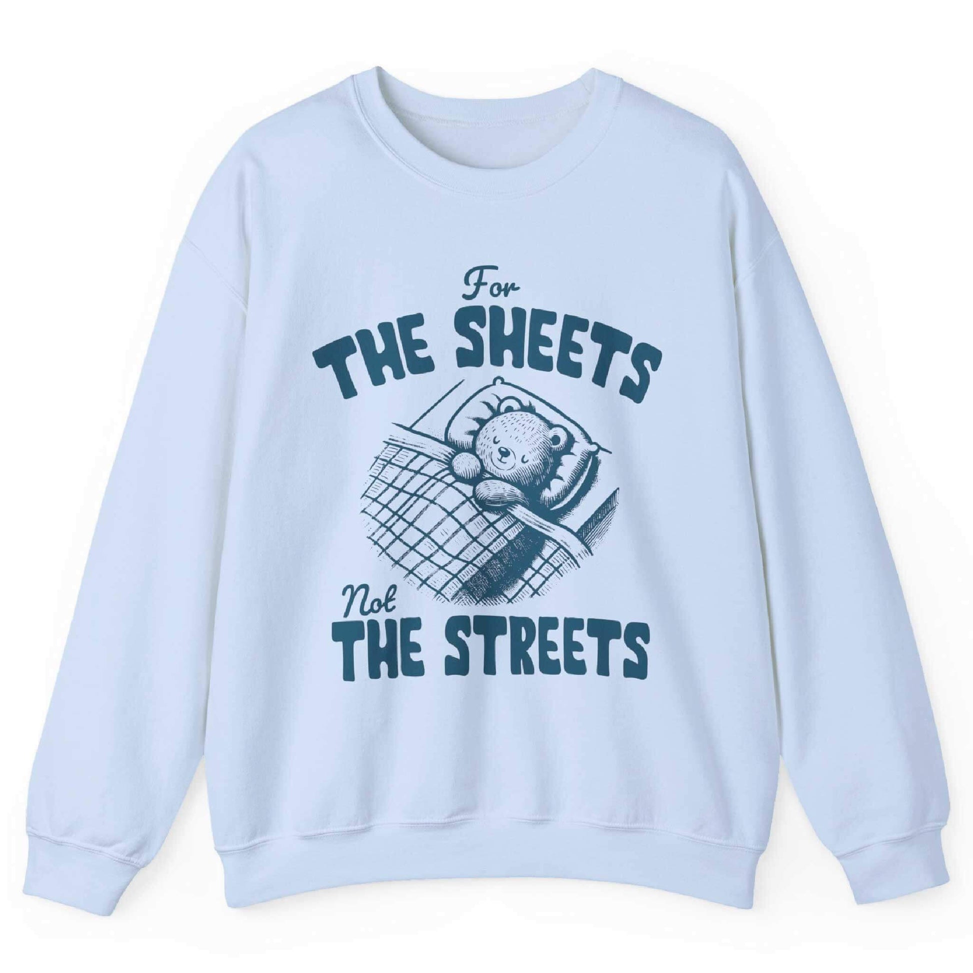 Light blue sweatshirt with bear tucked in bed and “For the Sheets Not the Streets” text – front view, by Shirtcasm